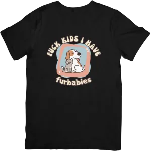 Fuck Kids I Have Furbabies Graphic Tee