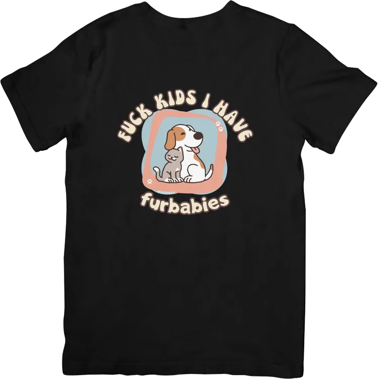 Fuck Kids I Have Furbabies Graphic Tee